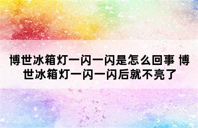 博世冰箱灯一闪一闪是怎么回事 博世冰箱灯一闪一闪后就不亮了